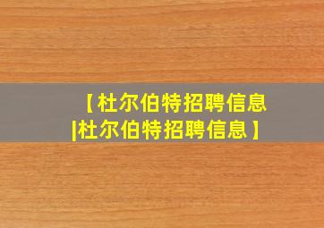 【杜尔伯特招聘信息|杜尔伯特招聘信息】